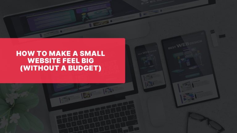 How to Make a Small Website Feel Big (Without a Budget)