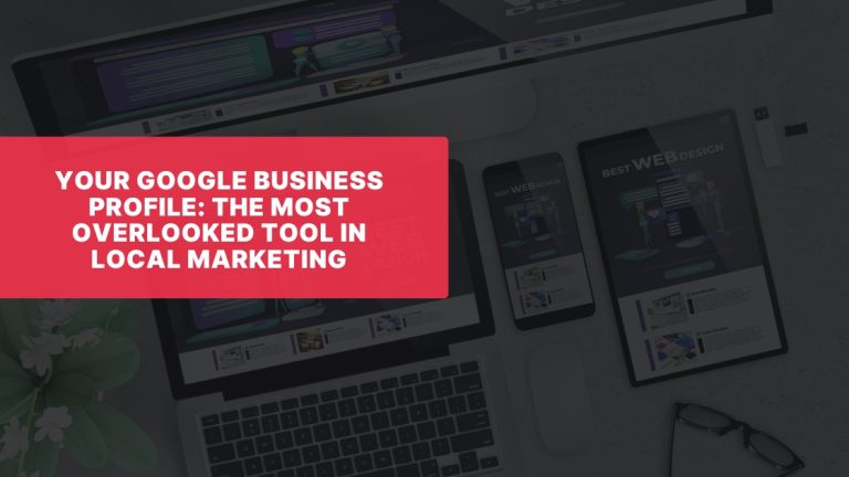Your Google Business Profile: The Most Overlooked Tool in Local Marketing
